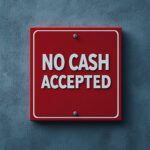 When Cash Isn’t Welcome: How ‘No-Cash’ Policies Signal the Shift Toward Digital Money